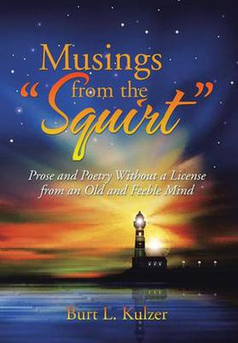 Cover image for Musings from the Squirt: Prose and Poetry Without a License from an Old and Feeble Mind