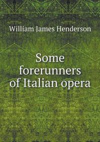 Cover image for Some forerunners of Italian opera