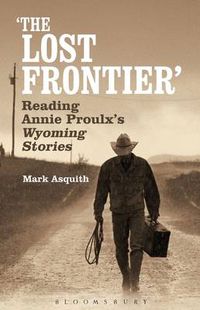 Cover image for The Lost Frontier: Reading Annie Proulx's Wyoming Stories