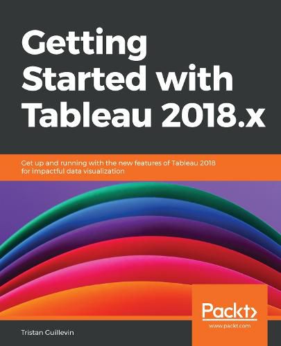 Cover image for Getting Started with Tableau 2018.x: Get up and running with the new features of Tableau 2018 for impactful data visualization