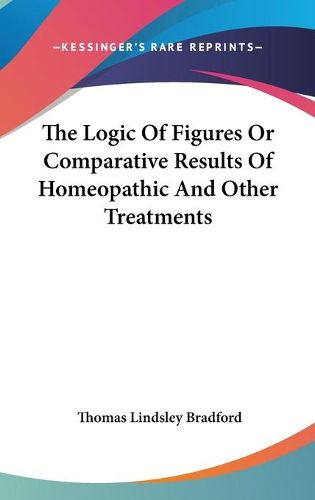 Cover image for The Logic of Figures or Comparative Results of Homeopathic and Other Treatments