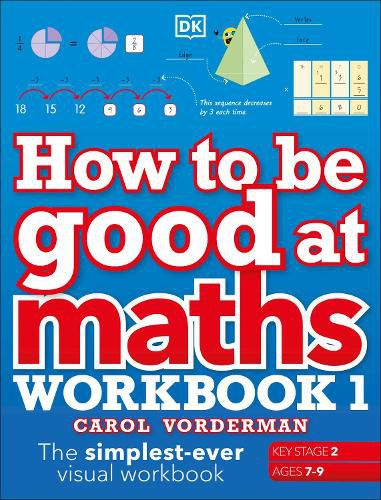 How to be Good at Maths Workbook 1, Ages 7-9 (Key Stage 2): The Simplest-Ever Visual Workbook