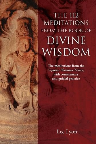 Cover image for The 112 Meditations From the Book of Divine Wisdom: The meditations from the Vijnana Bhairava Tantra, with commentary and guided practice