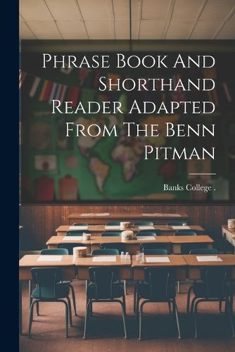 Phrase Book And Shorthand Reader Adapted From The Benn Pitman