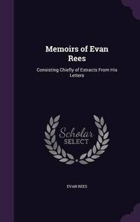 Cover image for Memoirs of Evan Rees: Consisting Chiefly of Extracts from His Letters