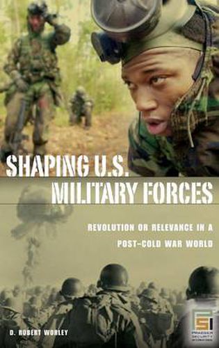 Cover image for Shaping U.S. Military Forces: Revolution or Relevance in a Post-Cold War World