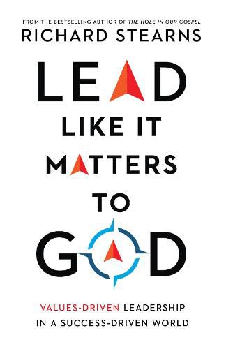 Lead Like It Matters to God - Values-Driven Leadership in a Success-Driven World