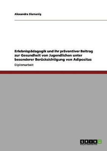 Cover image for Erlebnispadagogik und ihr praventiver Beitrag zur Gesundheit von Jugendlichen unter besonderer Berucksichtigung von Adipositas