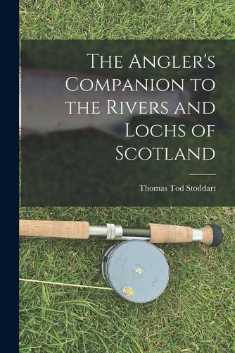 Cover image for The Angler's Companion to the Rivers and Lochs of Scotland