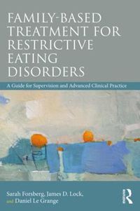 Cover image for Family-Based Treatment for Restrictive Eating Disorders: A Guide for Supervision and Advanced Clinical Practice
