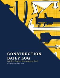 Cover image for Construction Daily Log: Maintenance Site, Management Record Contractor Book, Project Report, Home Or Office Building, Jobsite Equipment Logbook, Work Repairs Notebook