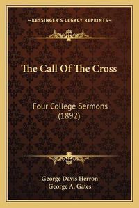 Cover image for The Call of the Cross: Four College Sermons (1892)