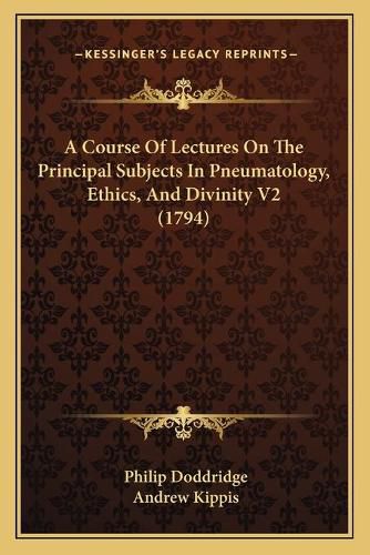 A Course of Lectures on the Principal Subjects in Pneumatology, Ethics, and Divinity V2 (1794)