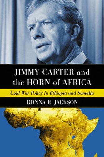 Jimmy Carter and the Horn of Africa: Cold War Policy in Ethiopia and Somalia