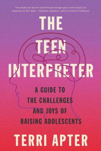 Cover image for The Teen Interpreter: A Guide to the Challenges and Joys of Raising Adolescents