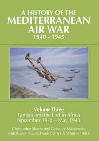 Cover image for A History of the Mediterranean Air War, 1940-1945: Volume Three: Tunisia and the end in Africa, November 1942 - May 1943