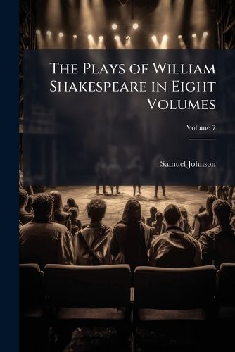 The Plays of William Shakespeare in Eight Volumes: With the Corrections and Illustrations of Various Commentators; to Which Are Added Notes by Sam Johnson, Volume 7