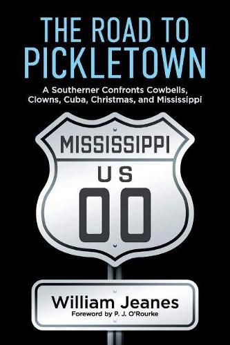 The Road to Pickletown: A Southerner Confronts Cowbells, Clowns, Cuba, Christmas,  and Mississippi