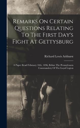 Remarks On Certain Questions Relating To The First Day's Fight At Gettysburg