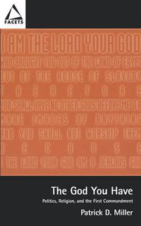 Cover image for The God You Have: Politics, Religion, and the First Commandment