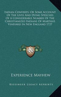 Cover image for Indian Converts; Or Some Account of the Lives and Dying Speeches of a Considerable Number of the Christianized Indians of Martha's Vineyard in New England 1727