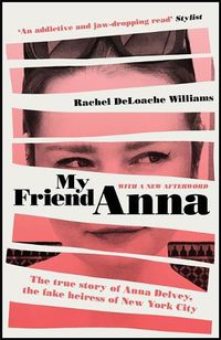 Cover image for My Friend Anna: The true story of Anna Delvey, the fake heiress of New York City