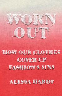 Cover image for Worn Out: How Our Clothes Cover Up Fashion's Sins