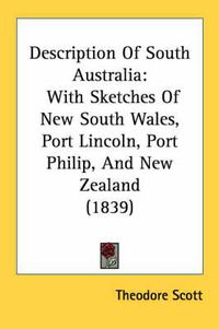 Cover image for Description of South Australia: With Sketches of New South Wales, Port Lincoln, Port Philip, and New Zealand (1839)