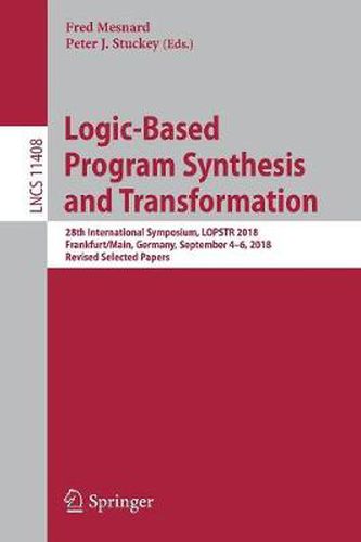 Logic-Based Program Synthesis and Transformation: 28th International Symposium, LOPSTR 2018, Frankfurt/Main, Germany, September 4-6, 2018, Revised Selected Papers