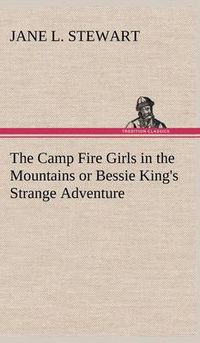 Cover image for The Camp Fire Girls in the Mountains or Bessie King's Strange Adventure