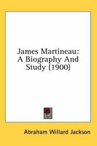 Cover image for James Martineau: A Biography and Study (1900)