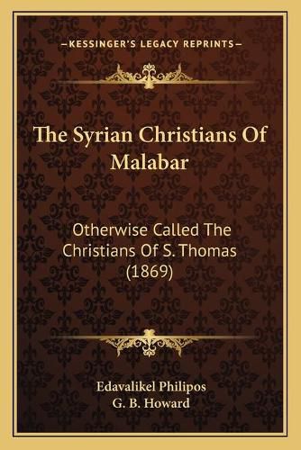 Cover image for The Syrian Christians of Malabar: Otherwise Called the Christians of S. Thomas (1869)