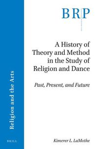 Cover image for A History of Theory and Method in the Study of Religion and Dance: Past, Present, and Future