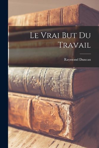 Cover image for Le Vrai But Du Travail