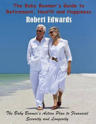 Cover image for The Baby Boomer's Guide to Retirement, Health & Happiness: The Baby Boomer's Action Plan to Financial Security and Longevity
