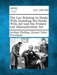 Cover image for The Law Relating to Hindu Wills Including the Hindu Wills ACT and the Probate and Administration ACT