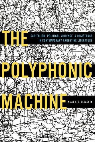 Polyphonic Machine, The: Capitalism, Political Violence, and Resistance in Contemporary Argentine Literature