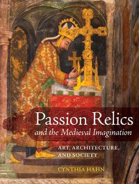 Cover image for Passion Relics and the Medieval Imagination: Art, Architecture, and Society