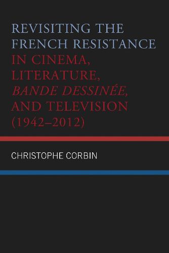 Cover image for Revisiting the French Resistance in Cinema, Literature, Bande Dessinee, and Television (1942-2012)