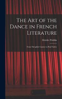 Cover image for The Art of the Dance in French Literature: From The&#769;ophile Gautier to Paul Vale&#769;ry