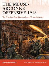 Cover image for The Meuse-Argonne Offensive 1918: The American Expeditionary Forces' Crowning Victory