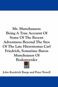 Cover image for Mr. Munchausen: Being a True Account of Some of the Recent Adventures Beyond the Styx of the Late Hieronymus Carl Friedrich, Sometime Baron Munchausen of Bodenwerder