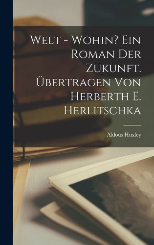 Cover image for Welt - wohin? Ein Roman der Zukunft. UEbertragen von Herberth E. Herlitschka