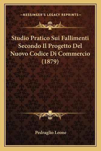 Cover image for Studio Pratico Sui Fallimenti Secondo Il Progetto del Nuovo Codice Di Commercio (1879)