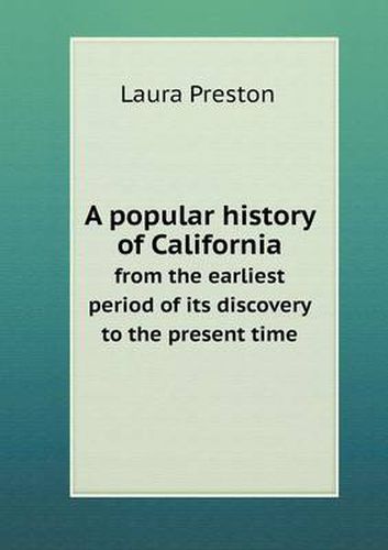 Cover image for A popular history of California from the earliest period of its discovery to the present time