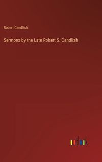Cover image for Sermons by the Late Robert S. Candlish