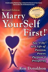 Cover image for Marry Yourself First! Say  I Do  to a Life of Passion, Power, Purpose and Prosperity