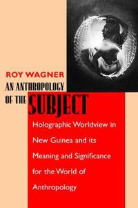 Cover image for An Anthropology of the Subject: Holographic Worldview in New Guinea and Its Meaning and Significance for the World of Anthropology