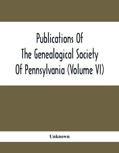 Cover image for Publications Of The Genealogical Society Of Pennsylvania (Volume Vi)