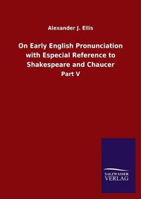 Cover image for On Early English Pronunciation with Especial Reference to Shakespeare and Chaucer